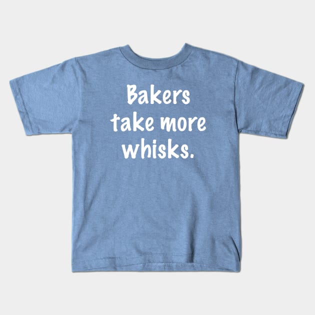 Bakers Take More Whisks Kids T-Shirt by Whoopsidoodle